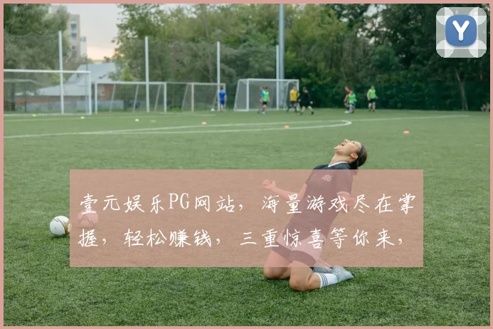 壹元娱乐PG网站，海量游戏尽在掌握，轻松赚钱，三重惊喜等你来，畅玩无忧